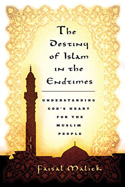 Destiny of Islam in the End Times: Understanding God's Heart for the Muslim People by Faisal Malick 9780768425932 [USED COPY]