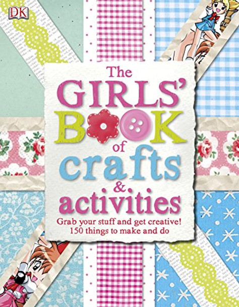 The Girls' Book of Crafts & Activities: Grab Your Stuff and Get Creative! 150 Things to Make and Do by DK 9781409318217 [USED COPY]