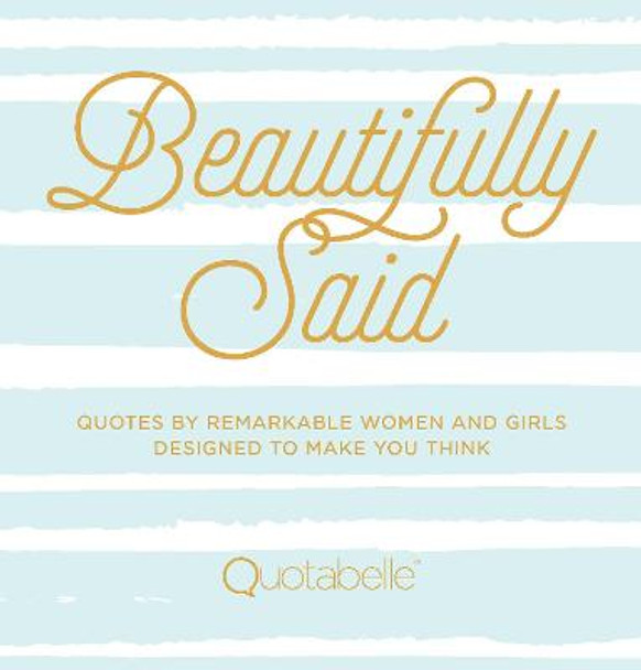 Beautifully Said: Quotes by remarkable women and girls, designed to make you think by Quotabelle