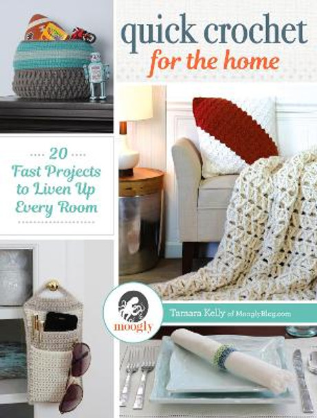 Quick Crochet for the Home: 20 Fast Projects to Liven Up Every Room by Tamara Kelly