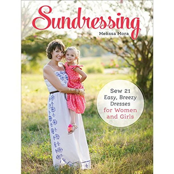 Sundressing: Sew 21 Easy, Breezy Dresses for Women and Girls by Melissa Mora 9781440244544 [USED COPY]