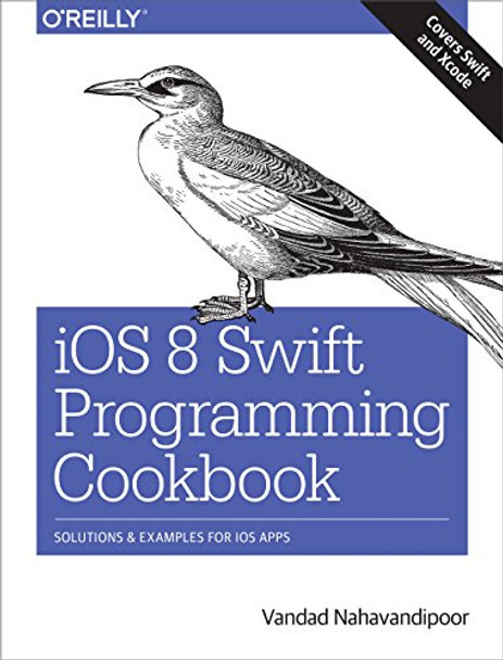 iOS 8 Swift Programming Cookbook: Solutions & Examples for iOS Apps by Vandad Nahavandipoor 9781491908693 [USED COPY]