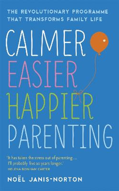 Calmer, Easier, Happier Parenting: The Revolutionary Programme That Transforms Family Life by Noel Janis-Norton