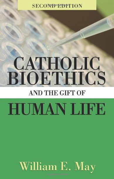 Catholic Bioethics and the Gift of Human Life by William E. May 9781592763306 [USED COPY]