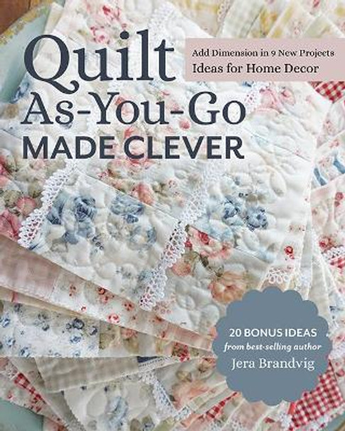 Quilt As-You-Go Made Clever: Add Dimension in 9 New Projects; Ideas for Home Decor by Jera Brandvig Quilt As-You-Go Made Clever: Add Dimension in 9 New Projects; Ideas for Home Decor by Jera Brandvig