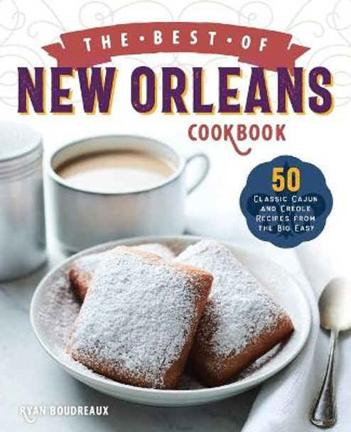 The Best of New Orleans Cookbook: 50 Classic Cajun and Creole Recipes from the Big Easy by Ryan Boudreaux