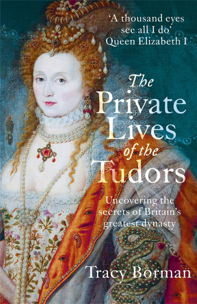 The Private Lives of the Tudors: Uncovering the Secrets of Britain's Greatest Dynasty Tracy Borman 9781444782929