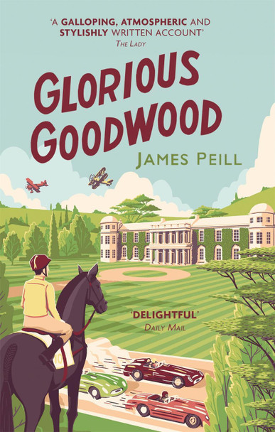 Glorious Goodwood: A Biography of England's Greatest Sporting Estate by James Peill 9781472128256 [USED COPY]