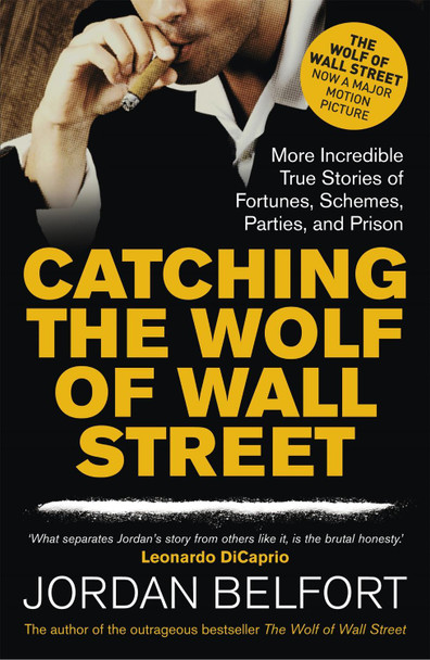 Catching the Wolf of Wall Street: More Incredible True Stories of Fortunes, Schemes, Parties, and Prison Jordan Belfort 9781444786835