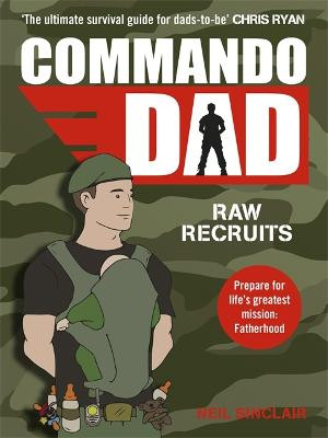 Commando Dad: Advice for Raw Recruits: From pregnancy to birth Neil Sinclair 9781444788815