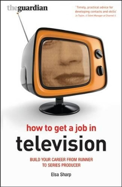 How to Get a Job in Television: Build your career from runner to series producer by Elsa Sharp 9781408101292 [USED COPY]