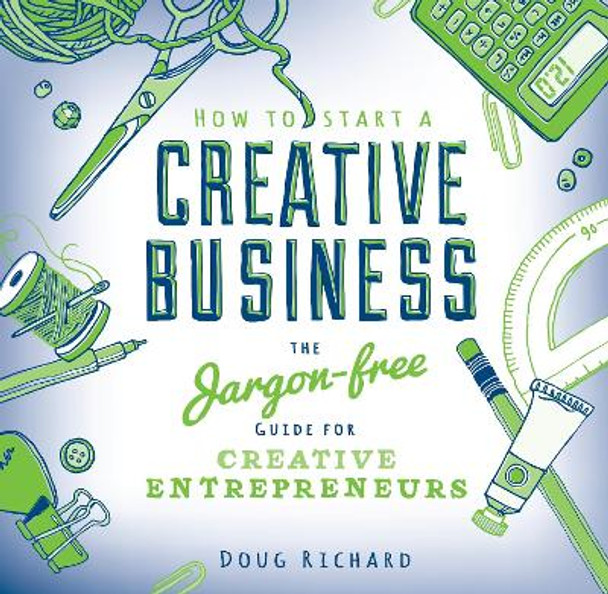 How to Start a Creative Business: the jargon-free guide for creative entrepreneurs by Doug Richard 9781446302736 [USED COPY]