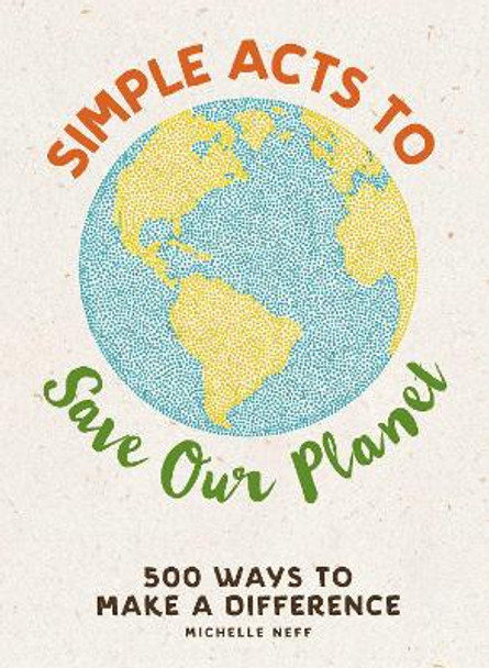 Simple Acts to Save Our Planet: 500 Ways to Make a Difference by Michelle Neff 9781507207277 [USED COPY]