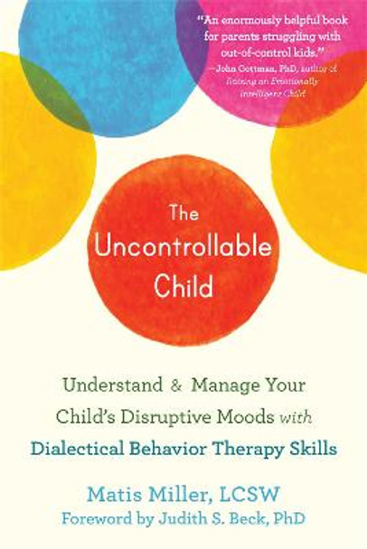 The Uncontrollable Child: Understand and Manage Your Child's Disruptive Moods with Dialectical Behavior Therapy Skills by Matisyahu Miller