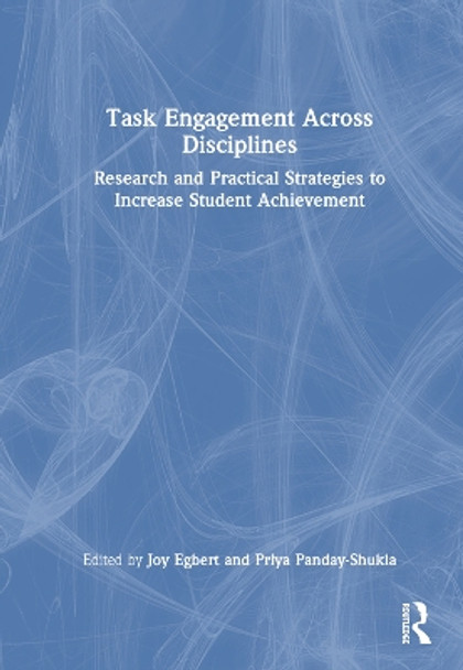 Task Engagement Across Disciplines: Research and Practical Strategies to Increase Student Achievement by Joy Egbert 9781032510118