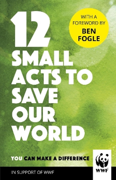 12 Small Acts to Save Our World: Simple, Everyday Ways You Can Make a Difference by World Wildlife Fund 9781780899282 [USED COPY]