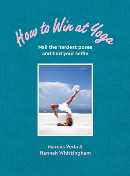 How to Win at Yoga: Nail the hardest poses and find your selfie by Marcus Veda 9781785042478 [USED COPY]