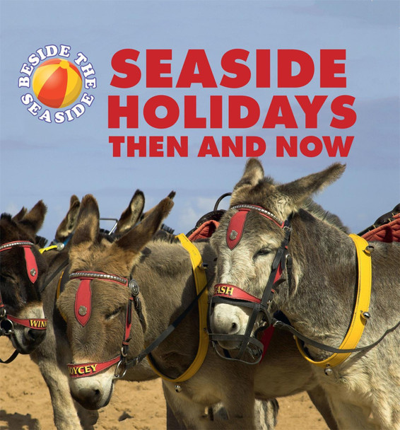 Beside the Seaside: Seaside Holidays Then and Now Clare Hibbert 9781445137582