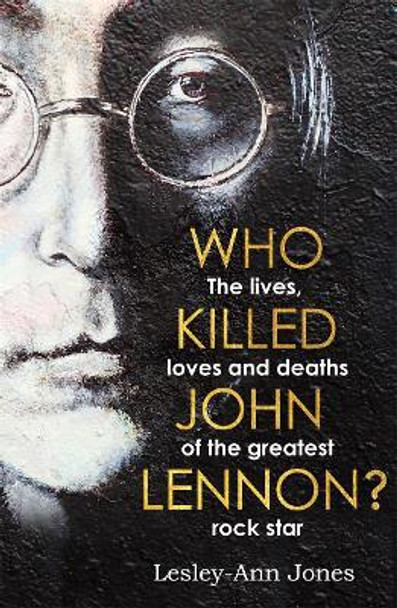 Who Killed John Lennon?: The lives, loves and deaths of the greatest rock star by Lesley-Ann Jones 9781789461404 [USED COPY]