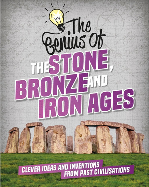 The Genius of: The Stone, Bronze and Iron Ages: Clever Ideas and Inventions from Past Civilisations by Izzi Howell