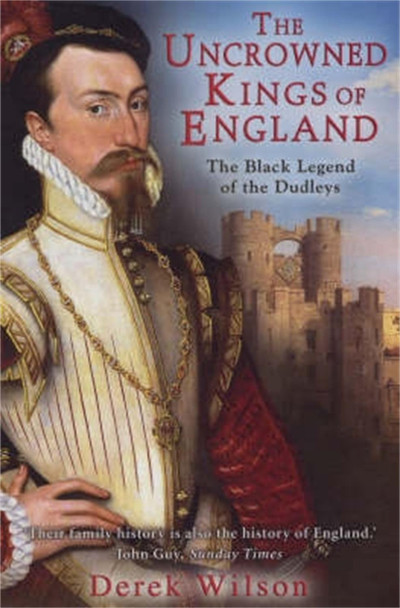 The Uncrowned Kings of England: The Black Legend of the Dudleys by Derek Wilson 9781845292300 [USED COPY]