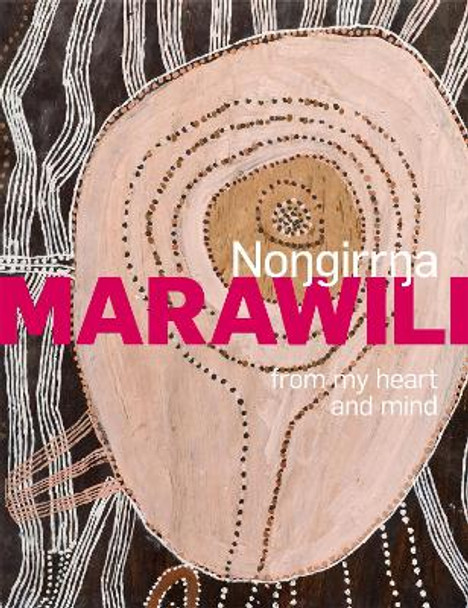 Nongirrna Marawili: from my heart and mind by Cara Pinchbeck