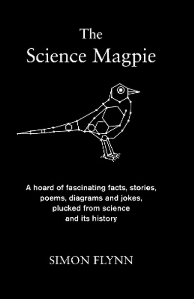 The Science Magpie: A hoard of fascinating facts, stories, poems, diagrams and jokes, plucked from science and its history by Simon Flynn 9781848314160 [USED COPY]