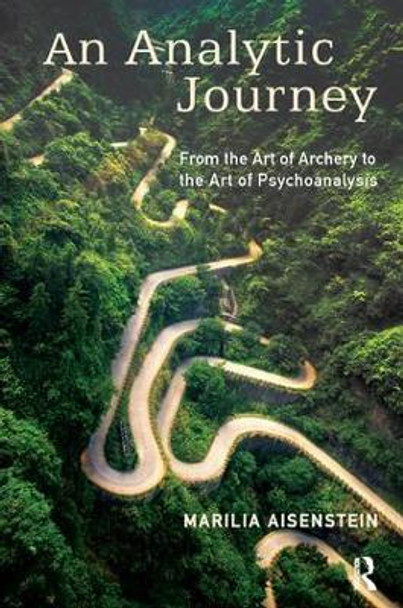 An Analytic Journey: From the Art of Archery to the Art of Psychoanalysis by Marilia Aisenstein