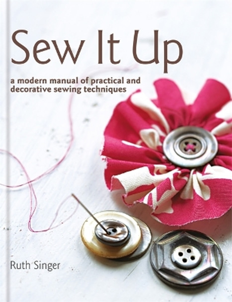 Sew It Up: A Modern Manual of Practical and Decorative Sewing Techniques by Ruth Singer 9781856268103 [USED COPY]