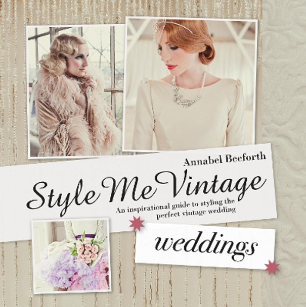 Style Me Vintage: Weddings: An inspirational guide to styling the perfect vintage wedding by Annabel Beeforth 9781862059603 [USED COPY]