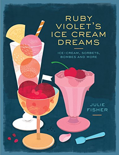 Ruby Violet's Ice Cream Dreams: Ice Cream, Sorbets, Bombes and More by Lecturer Julie Fisher 9781784880156 [USED COPY]