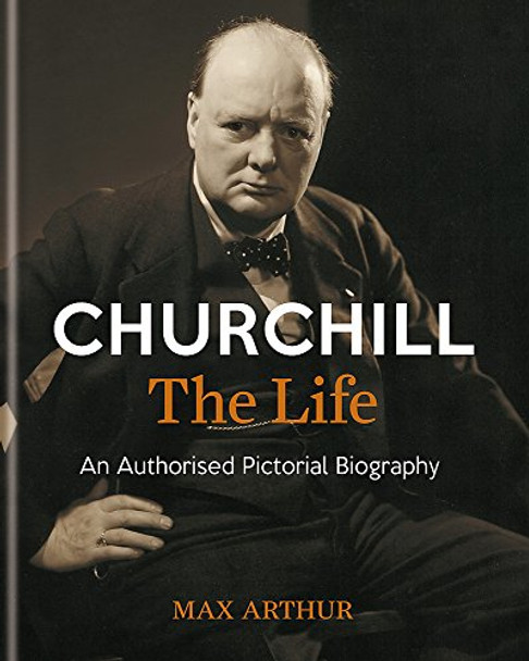 Churchill: The Life: An authorised pictorial biography by Max Arthur 9781844038596 [USED COPY]