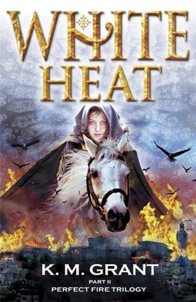 Perfect Fire Trilogy: White Heat: Book 2 by K. M. Grant 9781847247599 [USED COPY]