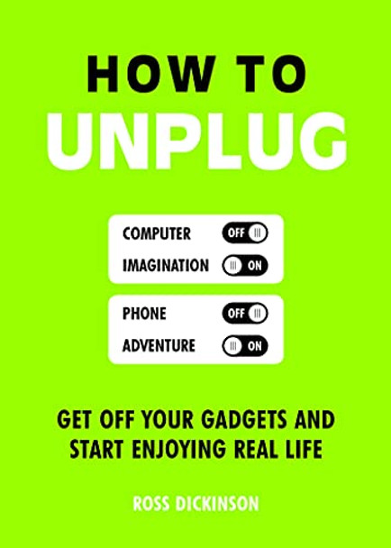 How to Unplug: Get Off Your Gadgets and Start Enjoying Real Life by Ross Dickinson 9781849538565 [USED COPY]