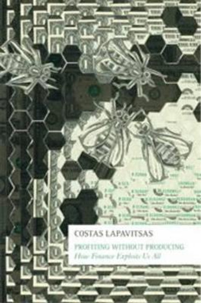 Profiting without Producing: How Finance Exploits Us All by Costas Lapavitsas