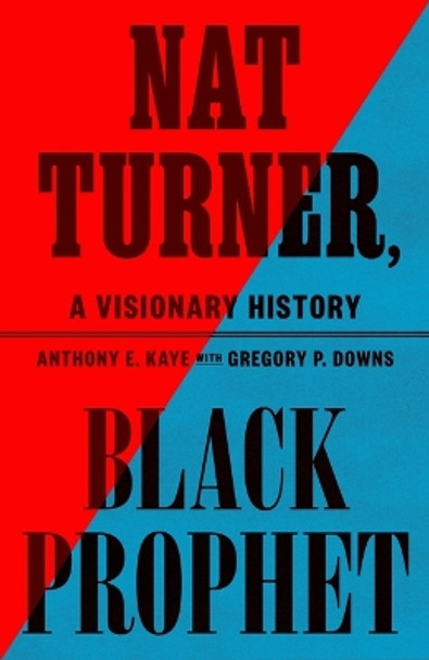 Nat Turner, Black Prophet: A Visionary History by Anthony E Kaye 9780809024377