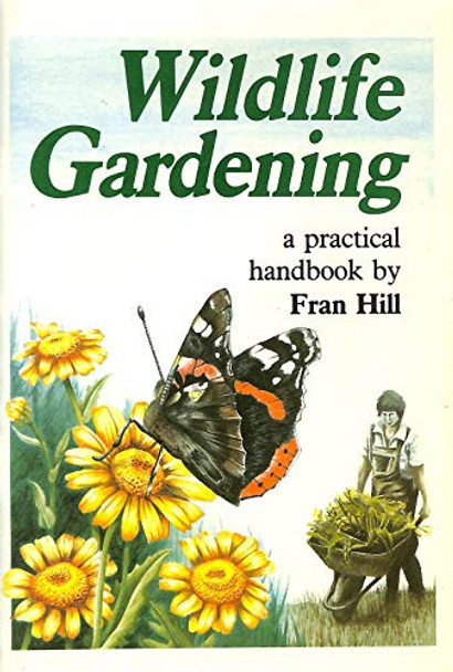 Wild Life Gardening: A Practical Handbook by Fran Hill 9781871444001 [USED COPY]