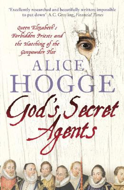 God’s Secret Agents: Queen Elizabeth's Forbidden Priests and the Hatching of the Gunpowder Plot by Alice Hogge 9780007156382 [USED COPY]