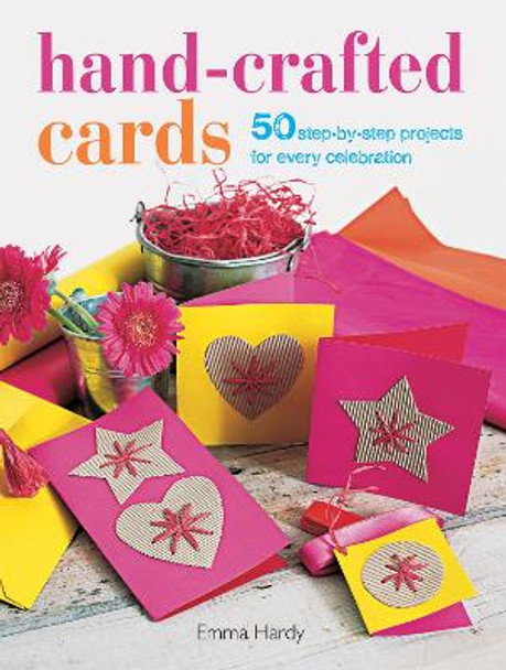 Hand-Crafted Cards: 50 Step-by-Step Projects for Every Celebration by Emma Hardy