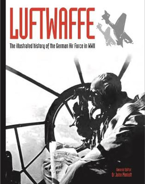 Luftwaffe: The illustrated history of the German Air Force in WWII by John Pimlott