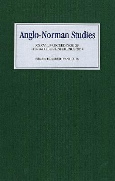 Anglo-Norman Studies XXXVII - Proceedings of the Battle Conference 2014 by Elisabeth M. C. Van-Houts