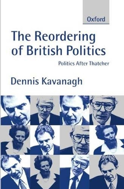 The Reordering of British Politics: Politics After Thatcher by Dennis Kavanagh 9780198782018 [USED COPY]