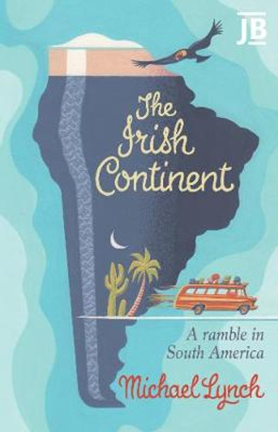 The Irish Continent: A Ramble in South America by Michael Lynch