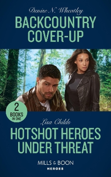 Backcountry Cover-Up / Hotshot Heroes Under Threat: Backcountry Cover-Up / Hotshot Heroes Under Threat (Hotshot Heroes) (Mills & Boon Heroes) by Denise N. Wheatley 9780263303681 [USED COPY]