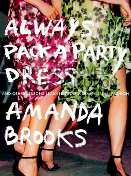 Always Pack A Party Dress: And Other Lessons Learned From a (Half) Life in Fashion by Amanda Brooks 9780399170836 [USED COPY]