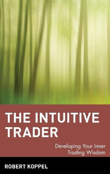 The Intuitive Trader: Developing Your Inner Trading Wisdom by Robert Koppel 9780471130475 [USED COPY]