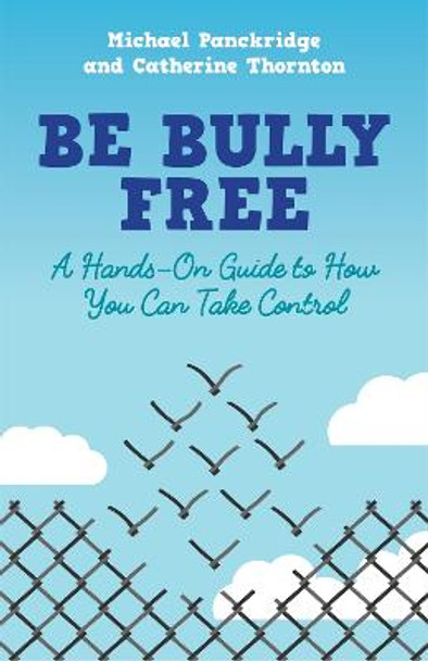 Be Bully Free: A Hands-on Guide to How You Can Take Control by Catherine Thornton