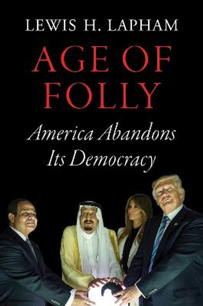 Age of Folly: America Abandons its Democracy by Lewis H. Lapham