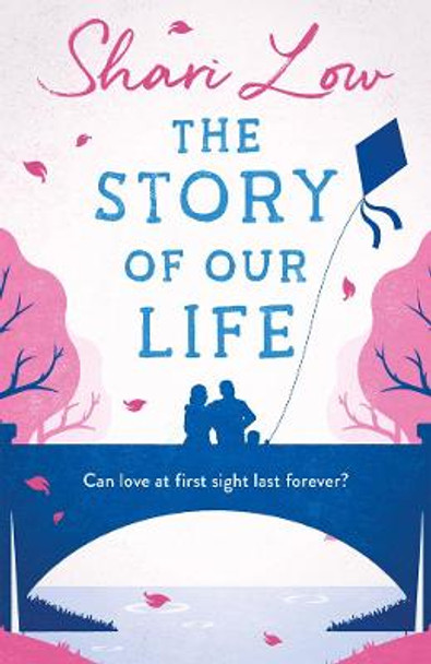 The Story of Our Life: A Bittersweet Love Story by Shari Low