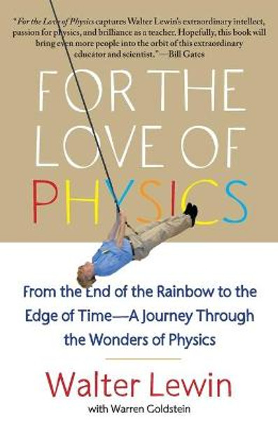 For the Love of Physics: From the End of the Rainbow to the Edge of Time - A Journey Through the Wonders of Physics by Walter H. G. Lewin